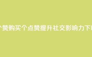 1买100个赞 - 购买100个点赞：提升社交影响力~