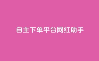 自主下单平台-网红助手,快手评论神器最新版下载 - 卡盟业务自助平台 - qq赞在线自助下单网站