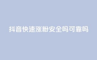 抖音快速涨粉安全吗可靠吗 - 抖音快速涨粉的方法是否可靠及安全？~