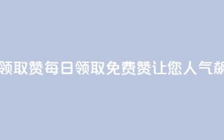 每天免费领取100赞(每日领取免费100赞，让您人气飙升！)