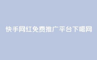 快手网红免费推广平台