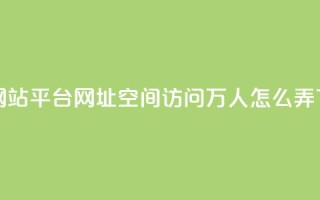 qq业务网站平台网址 - qq空间访问10万人怎么弄