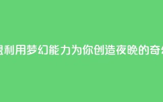 夜梦卡盟 - 卡盟利用梦幻能力，为你创造夜晚的奇幻世界~