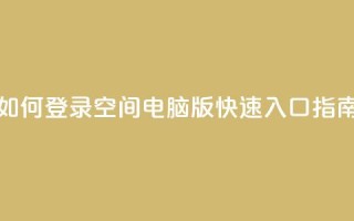 如何登录QQ空间电脑版快速入口指南