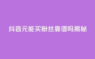 抖音1元能买1000粉丝靠谱吗揭秘
