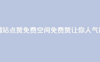 免费qq空间网站点赞(免费QQ空间免费赞，让你人气翻倍！)