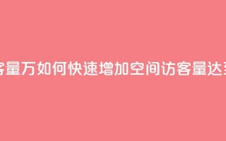 qq刷空间访客量1万 - 如何快速增加QQ空间访客量达到1万!