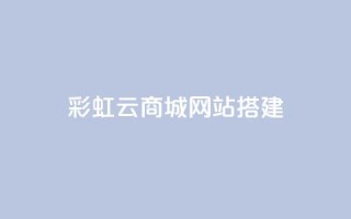 彩虹云商城网站搭建,1元涨100赞快手网站 - qq点赞低价 - QQ空间怎么转发