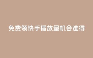 免费领5000快手播放量，机会难得！
