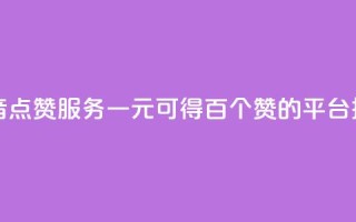 抖音点赞服务一元可得百个赞的平台推荐