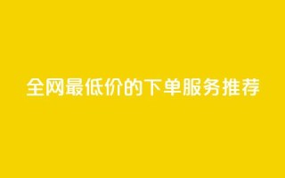 全网最低价的下单服务推荐