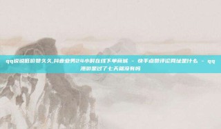 qq说说低价赞久久,抖音业务24小时在线下单商城 - 快手点赞评论网址是什么 - qq漫游是过了七天就没有吗