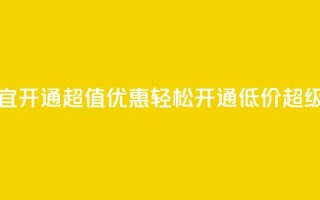qq超级会员便宜开通 - 超值优惠！轻松开通低价QQ超级会员!