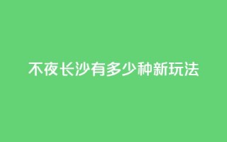 不夜长沙，有多少种新玩法？