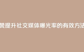 扣扣点赞 - 提升社交媒体曝光率的有效方法!