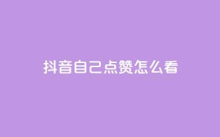 抖音自己点赞怎么看,ks24小时下单平台 - 抖音一元涨1个粉 - ks买赞自助下单下载