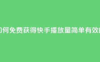 快手免费1w播放量 - 如何免费获得1w快手播放量？简单有效的方法分享！~