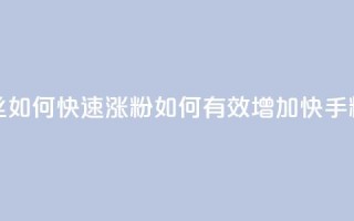 快手粉丝如何快速涨粉(如何有效增加快手粉丝数量)
