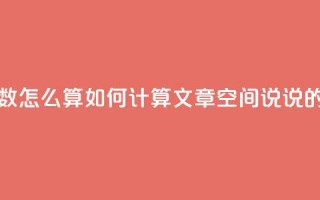 空间说说浏览次数怎么算 - 如何计算文章空间说说的浏览次数!