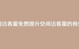 免费增加qq空间访客量 - 免费提升QQ空间访客量的有效方法!