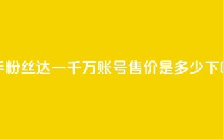 快手粉丝达一千万，账号售价是多少？