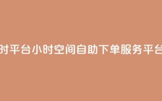 QQ空间自助下单24小时平台 - 24小时QQ空间自助下单服务平台优质推荐~