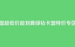 绿钻卡盟超低价(超划算！绿钻卡盟特价专区)