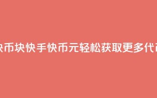 充快手快币1块 - 快手快币1元：轻松获取更多代币!
