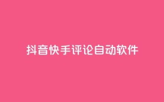 抖音快手评论自动软件 - 抖音快手评论自动化工具揭秘！