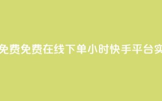 快手24小时在线下单平台免费 - 免费在线下单：24小时快手平台实现便捷购物体验!