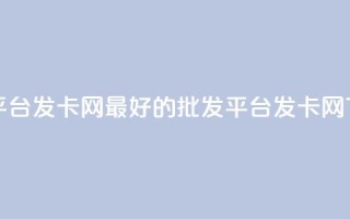 cdk批发平台发卡网 - 最好的CDK批发平台发卡网~