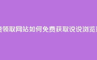 qq说说浏览低价免费领取网站 - 如何免费获取QQ说说浏览量提升技巧!