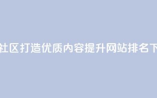 卡盟社区：打造优质SEO内容，提升网站排名