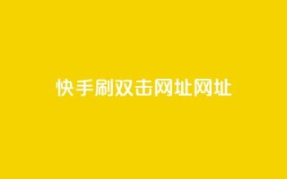 快手刷双击网址网址 - 快手双击刷网址方法分享!