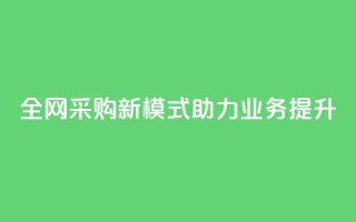 全网采购新模式助力业务提升
