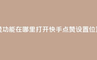 快手点赞功能在哪里打开(快手点赞设置位置)