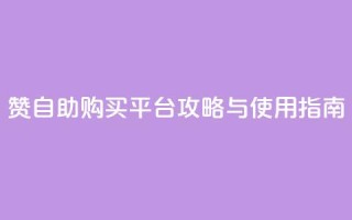 QQ赞自助购买平台攻略与使用指南
