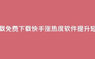 快手涨热度软件免费下载 - 免费下载快手涨热度软件，提升短视频流量的利器~
