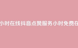 抖音点赞免费24小时在线 - 抖音点赞服务24小时免费在线提供!