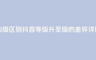抖音1-60级与75级区别 - 抖音等级升至75级的差异详解~