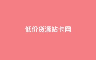 低价货源站卡网,卡盟低价自助下单网易云 - QQ免费空间卡片 - 快手24小时下单平台最低价