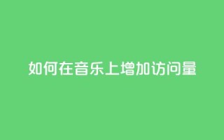 如何在qq音乐上增加访问量？