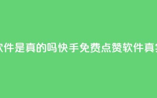 快手免费点赞软件是真的吗 - 快手免费点赞软件真实性调查!