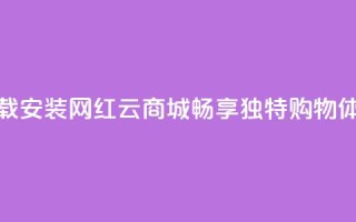 下载安装网红云商城APP，畅享独特购物体验