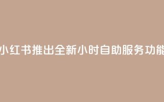 小红书推出全新24小时自助服务功能