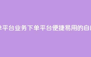 qq业务自助下单平台 - qq业务下单平台，便捷易用的自助服务~