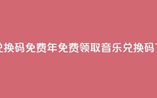 qq音乐vip兑换码 免费2024 - 2024年免费领取qq音乐vip兑换码!