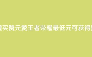 王者荣耀买赞1元10000赞(王者荣耀最低1元可获得10000赞)