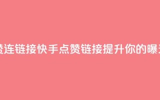 快手点赞连链接(快手点赞链接 - 提升你的曝光！)