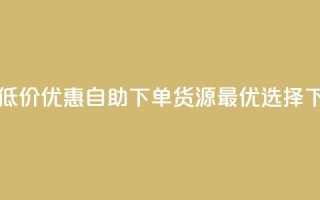 KS业务：低价优惠，自助下单货源最优选择